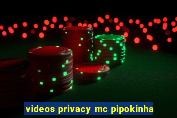 videos privacy mc pipokinha